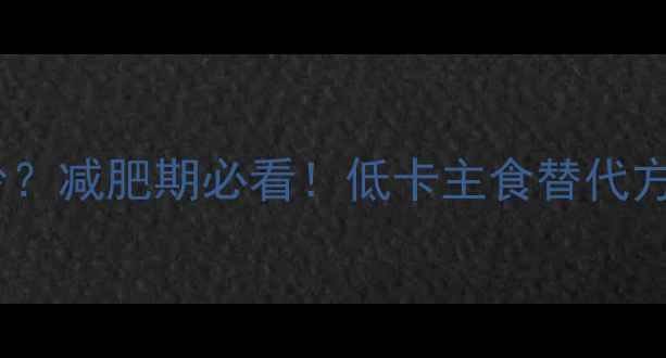 图片 100g芋头热量是多少？减肥期必看！低卡主食替代方案与营养搭配指南1