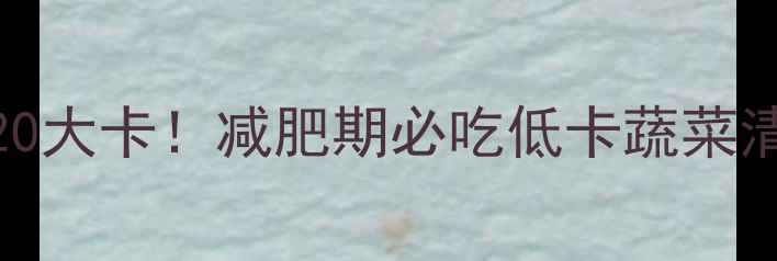 图片 100g莴笋热量仅20大卡！减肥期必吃低卡蔬菜清单+5种神仙吃法