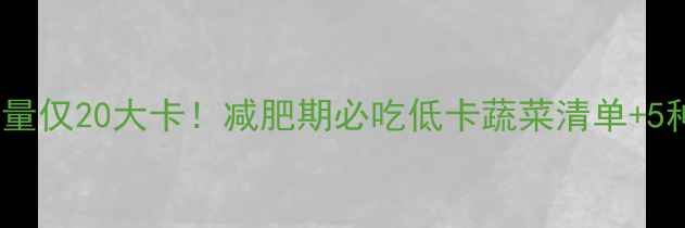 图片 100g莴笋热量仅20大卡！减肥期必吃低卡蔬菜清单+5种神仙吃法1