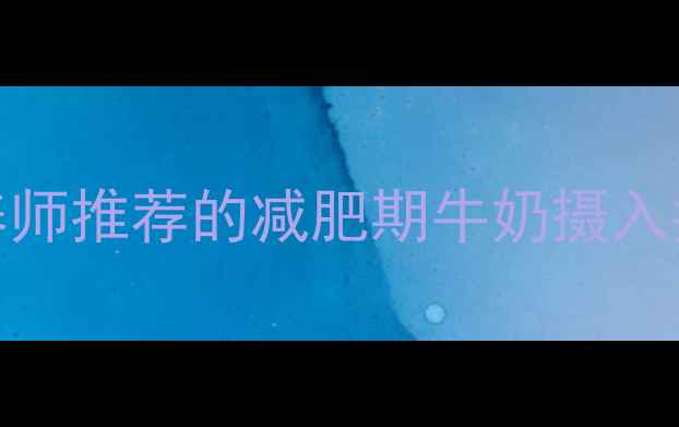 图片 100克奶的热量！营养师推荐的减肥期牛奶摄入指南（附低卡食谱）2