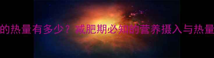 图片 100克小肠的热量有多少？减肥期必知的营养摄入与热量控制指南2