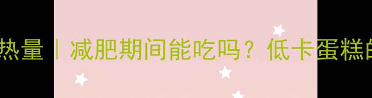 图片 100克戚风蛋糕热量｜减肥期间能吃吗？低卡蛋糕的正确打开方式