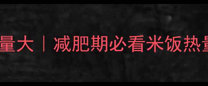 图片 100克熟米饭热量大｜减肥期必看米饭热量表+低卡吃法2