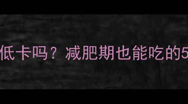 图片 100克猪耳朵热量低卡吗？减肥期也能吃的5种低卡零食推荐2