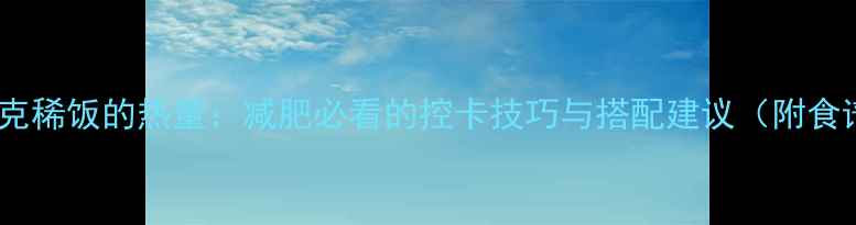 图片 100克稀饭的热量：减肥必看的控卡技巧与搭配建议（附食谱）