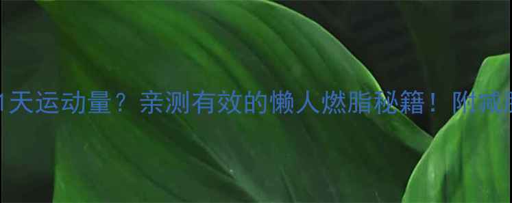 图片 100克红尖辣椒=1天运动量？亲测有效的懒人燃脂秘籍！附减脂食谱+避坑指南