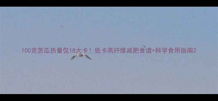 图片 100克苦瓜热量仅18大卡！低卡高纤维减肥食谱+科学食用指南2