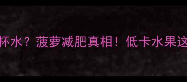 图片 100克菠萝=1杯水？菠萝减肥真相！低卡水果这样吃才能瘦1