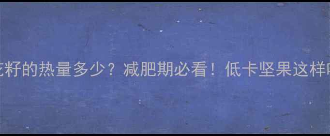 图片 100克葵花籽的热量多少？减肥期必看！低卡坚果这样吃更燃脂1