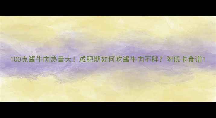 图片 100克酱牛肉热量大！减肥期如何吃酱牛肉不胖？附低卡食谱1