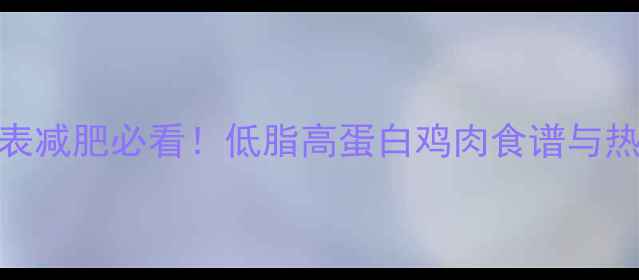 图片 100克鸡肉热量表减肥必看！低脂高蛋白鸡肉食谱与热量计算全攻略2