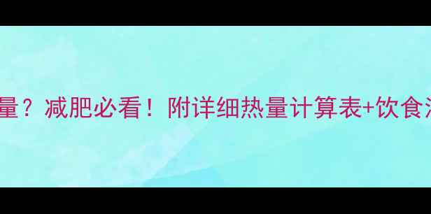图片 100大卡等于多少运动量？减肥必看！附详细热量计算表+饮食清单，轻松瘦出小蛮腰