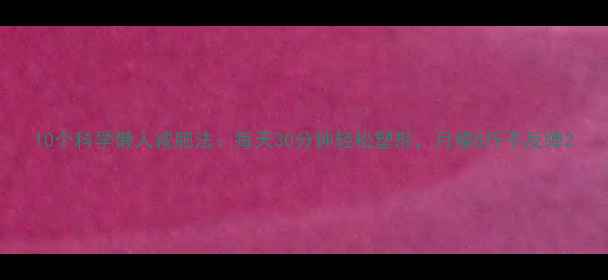图片 10个科学懒人减肥法：每天30分钟轻松塑形，月瘦8斤不反弹2