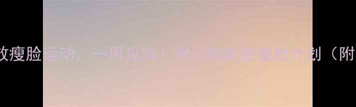 图片 10个高效瘦脸运动，一周见效！附详细减肥瘦脸计划（附食谱）1