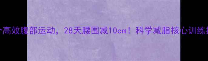 图片 10个高效腹部运动，28天腰围减10cm！科学减脂核心训练指南
