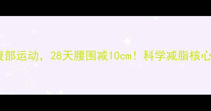 图片 10个高效腹部运动，28天腰围减10cm！科学减脂核心训练指南2