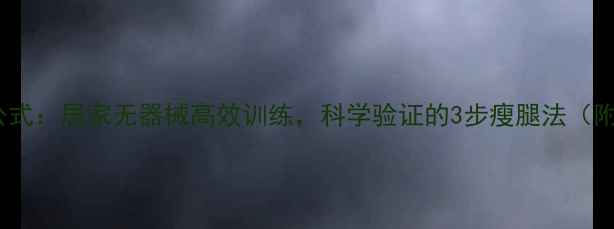 图片 10天瘦大腿公式：居家无器械高效训练，科学验证的3步瘦腿法（附动作图解）1
