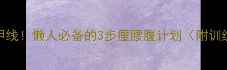 图片 10天练出马甲线！懒人必备的3步瘦腰腹计划（附训练动作图解）