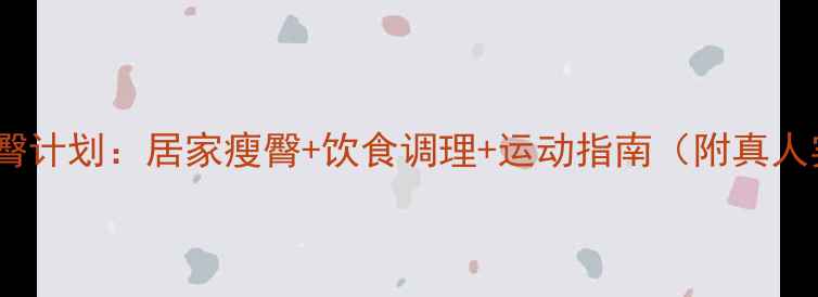 图片 10天高效瘦臀计划：居家瘦臀+饮食调理+运动指南（附真人实测案例）1