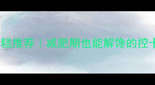 图片 10款低卡蛋糕推荐｜减肥期也能解馋的控卡甜品指南1