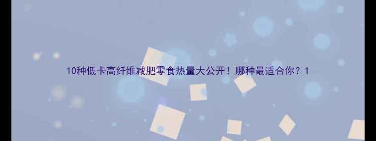 图片 10种低卡高纤维减肥零食热量大公开！哪种最适合你？1