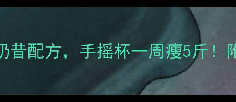 图片 10种低卡高蛋白减肥奶昔配方，手摇杯一周瘦5斤！附详细做法和营养分析