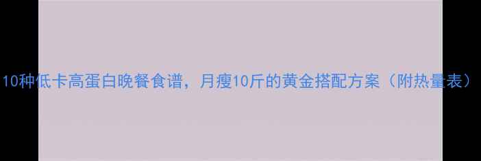 图片 10种低卡高蛋白晚餐食谱，月瘦10斤的黄金搭配方案（附热量表）