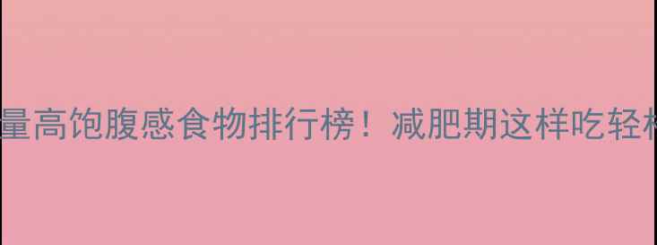 图片 10种低热量高饱腹感食物排行榜！减肥期这样吃轻松瘦10斤1