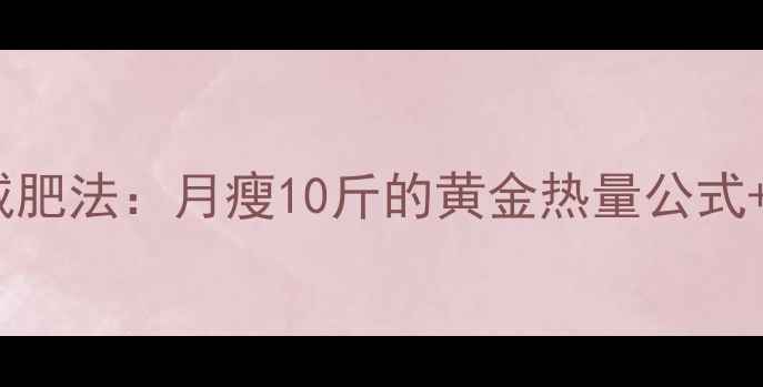 图片 127大卡减肥法：月瘦10斤的黄金热量公式+低卡食谱