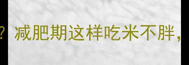 图片 150克白米的热量是多少？减肥期这样吃米不胖，附低卡食谱和避坑指南1