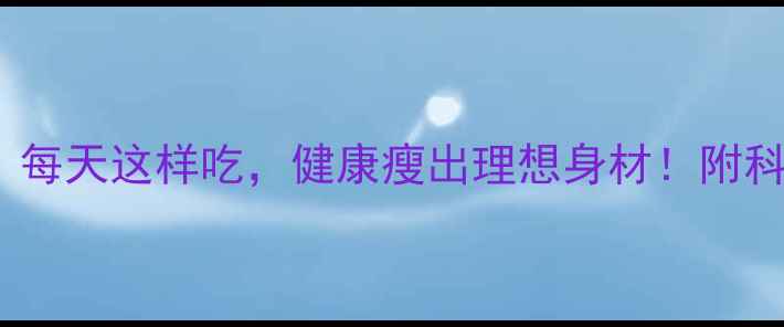 图片 1600大卡减肥食谱：每天这样吃，健康瘦出理想身材！附科学配比与避坑指南1