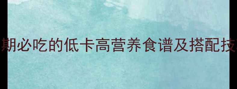 图片 195大卡食物清单｜减肥期必吃的低卡高营养食谱及搭配技巧（附每日三餐示例）1