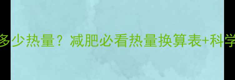 图片 1万大卡=多少热量？减肥必看热量换算表+科学减脂指南