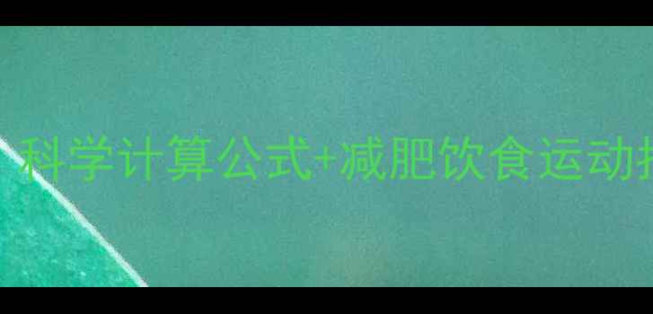 图片 1斤脂肪燃烧需要多少热量？科学计算公式+减肥饮食运动指南（附每日热量消耗表）2