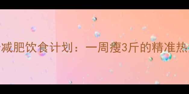 图片 2000大卡减肥饮食计划：一周瘦3斤的精准热量控制法