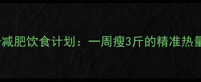 图片 2000大卡减肥饮食计划：一周瘦3斤的精准热量控制法1