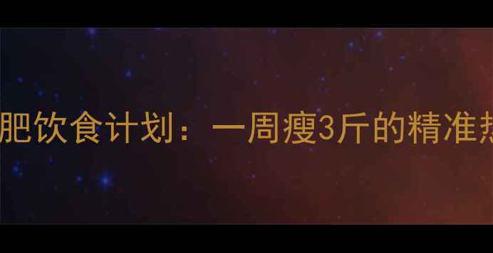 图片 2000大卡减肥饮食计划：一周瘦3斤的精准热量控制法2