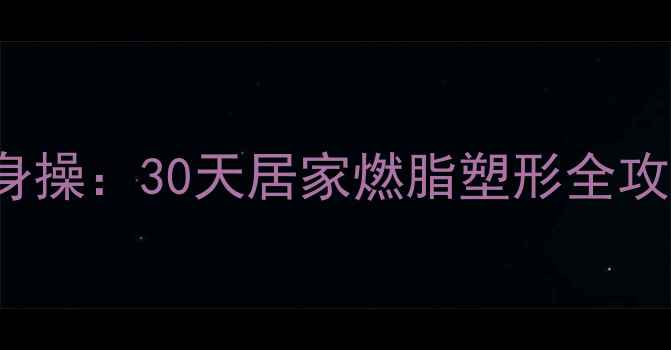 图片 2004经典版PumpItUp健身操：30天居家燃脂塑形全攻略（附跟练视频链接）1