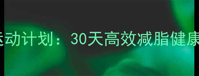 图片 200斤女生科学运动计划：30天高效减脂健康食谱+专业指导2