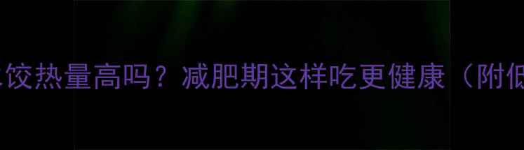 图片 20个素馅水饺热量高吗？减肥期这样吃更健康（附低卡食谱）2