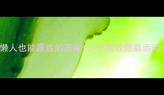 图片 20天减重15斤科学计划：懒人也能跟练的居家+户外高效燃脂运动方案（附不同体质食谱）1