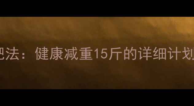 图片 21天科学减肥法：健康减重15斤的详细计划与执行攻略2