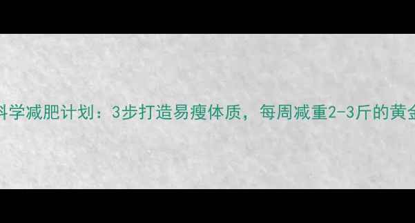 图片 21天科学减肥计划：3步打造易瘦体质，每周减重2-3斤的黄金法则