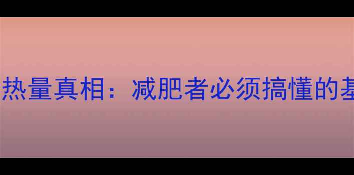 图片 23千卡的热量真相：减肥者必须搞懂的基础单位1