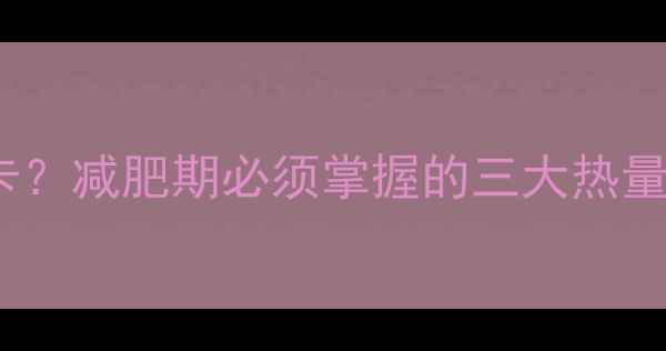 图片 266千卡等于多少大卡？减肥期必须掌握的三大热量计算法则和健康食谱