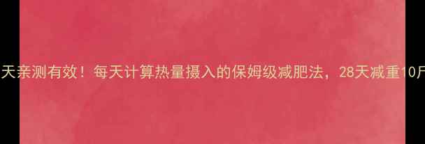 图片 28天亲测有效！每天计算热量摄入的保姆级减肥法，28天减重10斤1