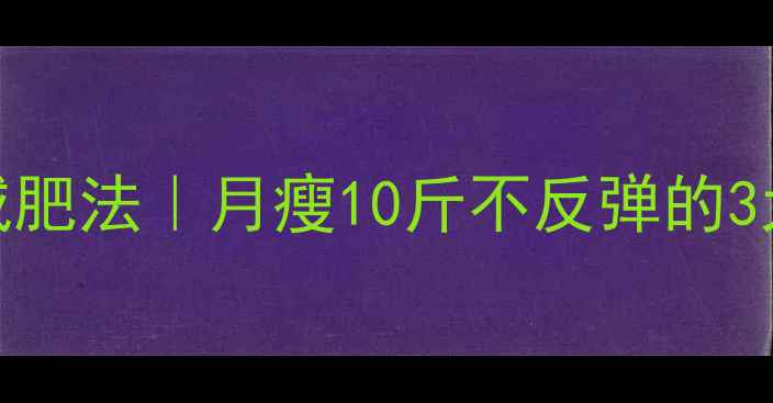 图片 28天健康减肥法｜月瘦10斤不反弹的3大黄金法则