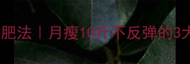 图片 28天健康减肥法｜月瘦10斤不反弹的3大黄金法则2