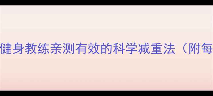 图片 28天健康减脂指南：健身教练亲测有效的科学减重法（附每日食谱+运动方案）1