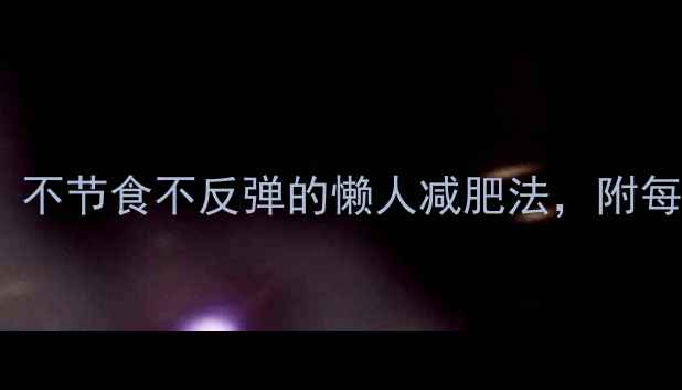 图片 28天健康瘦10斤！不节食不反弹的懒人减肥法，附每日食谱+运动计划